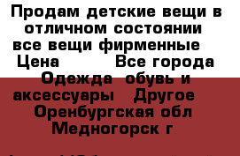 Продам детские вещи в отличном состоянии, все вещи фирменные. › Цена ­ 150 - Все города Одежда, обувь и аксессуары » Другое   . Оренбургская обл.,Медногорск г.